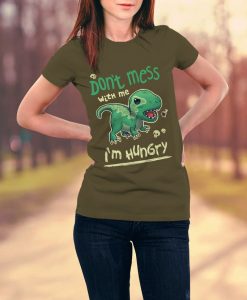 Don't Mess With Me I'm Hungry Shirt