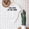 Good Moms Say Bad Words Shirt