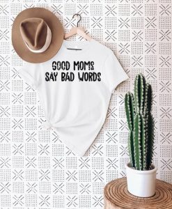 Good Moms Say Bad Words Shirt