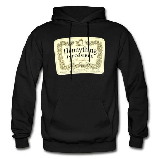 HENNYTHING Is Posibble hoodie