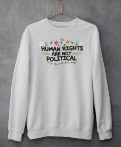 Human Rights Are Not Political Sweatshirt