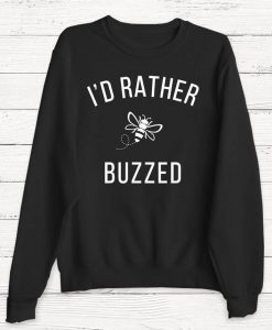 I'd Rather Be Buzzed Sweatshirt