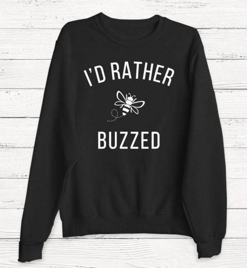 I'd Rather Be Buzzed Sweatshirt
