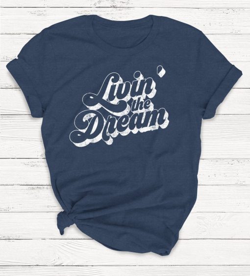Livin' the Dream Tshirt