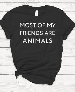 Most Of My Friends Are Animals T-shirt