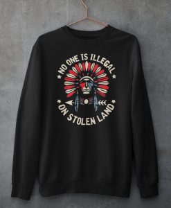 No One Is Illegal On Stollen Lands Sweatshirt