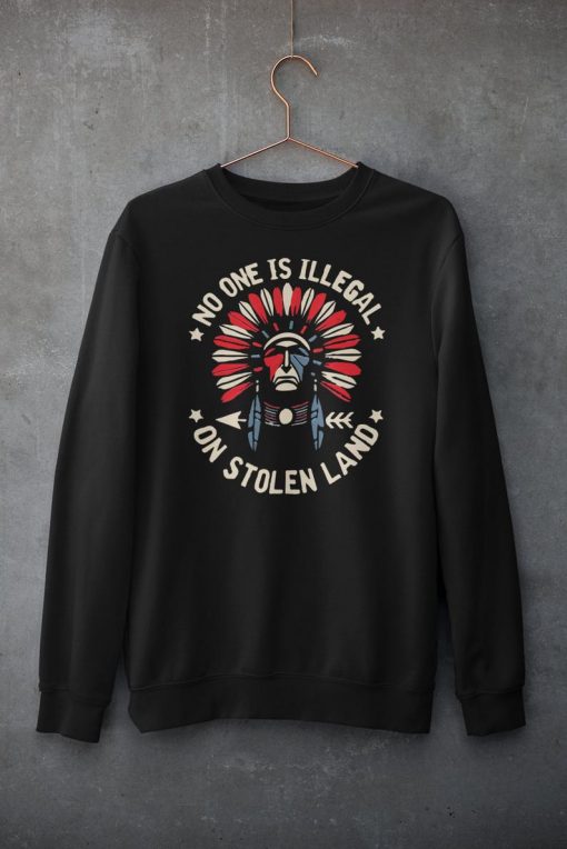 No One Is Illegal On Stollen Lands Sweatshirt