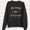 No Pain No Champagne Sweatshirt