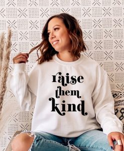 Raise them Kind Sweatshirt