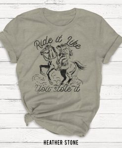 Ride It Like You Stole It T-shirt