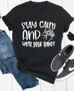 Stay Calm and Wash Your Hands Shirt