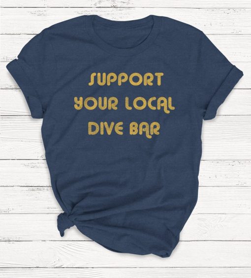 Support Your Local Dive Bar Shirt