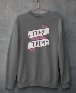 They Them Pronoun Sweatshirts