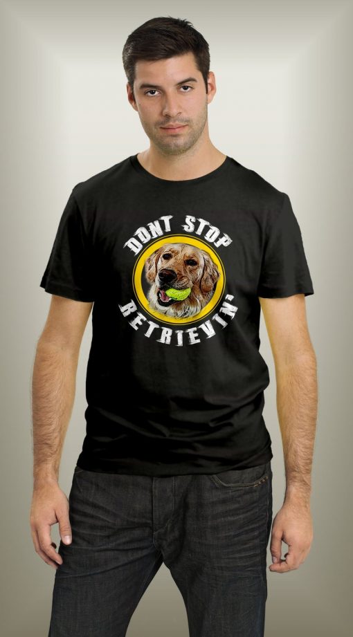 dont stop retrievin golden retriever t-shirt