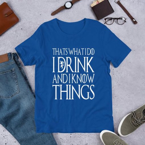 i drink and i know things shirt