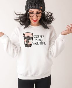 Coffee Is My Valentine Valentines Day Crewneck Sweatshirt