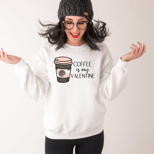 Coffee Is My Valentine Valentines Day Crewneck Sweatshirt