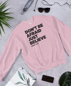 Don't Be Afraid, Just Believe Sweatshirt