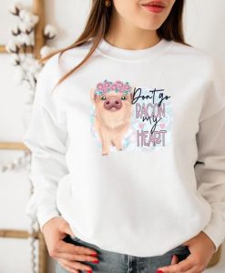 Don't Go Bacon My Heart Funny Valentines Day Crewneck Sweatshirt