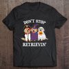 Don't Stop Retrievin' Shirt