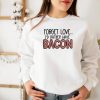 Forget Love Id Rather Have BaconFunny Valentines Crewneck Sweatshirt