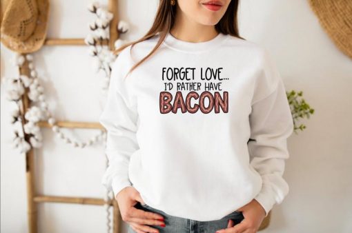 Forget Love Id Rather Have BaconFunny Valentines Crewneck Sweatshirt