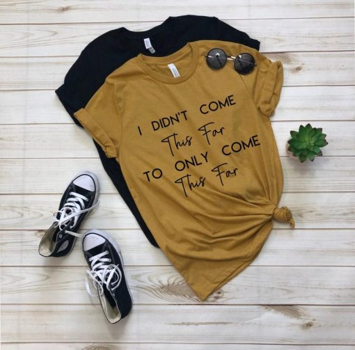 I Didn't come this far Unisex shirt