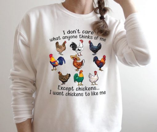 I Don't Care What Anyone Thinks Of Me Except Chickens Barn Rooster Farmer Peasant Farmlife Sweatshirt