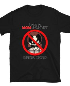I am a mom against Drain Gang T-shirt