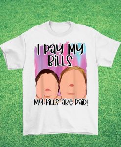 I pay my bills my bills are paid shirt