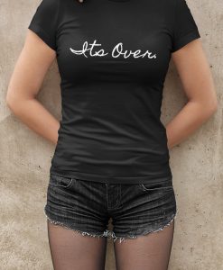 It's Over Shirt