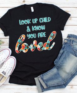 Look Up Child You Are Loved T-shirt