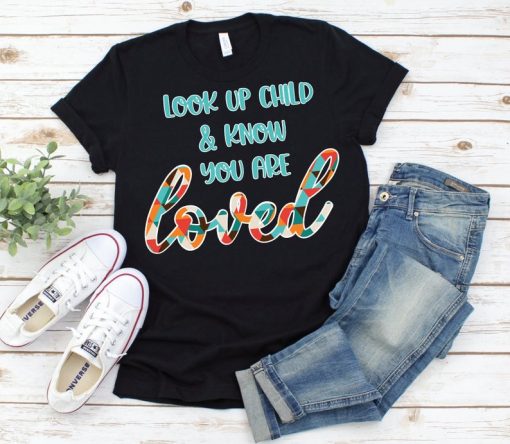 Look Up Child You Are Loved T-shirt