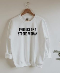 Product of a Strong Woman Sweatshirt