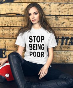 STOP BEING POOR T-Shir