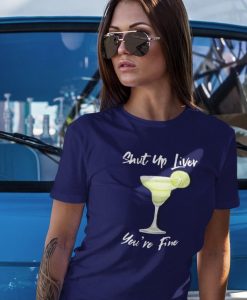 Shut Up Liver Margarita Shirt