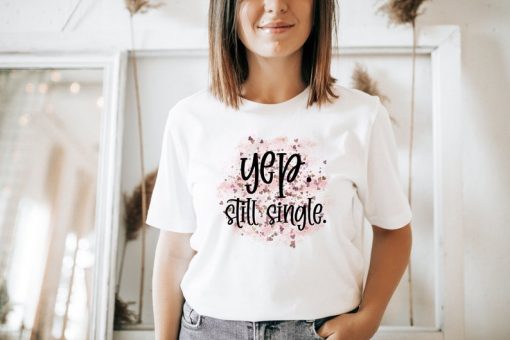 Yep Still Single Funny Valentines Day Shirt