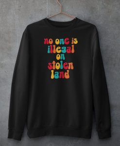 No One Is Illegal On Stollen Lands Sweatshirts