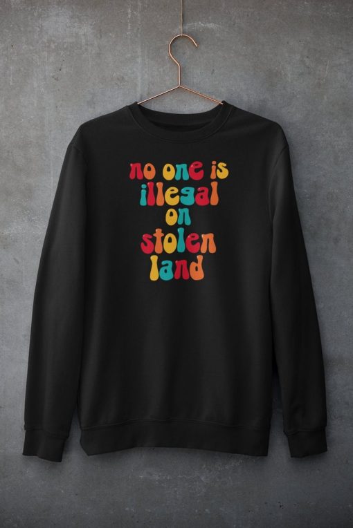 No One Is Illegal On Stollen Lands Sweatshirts