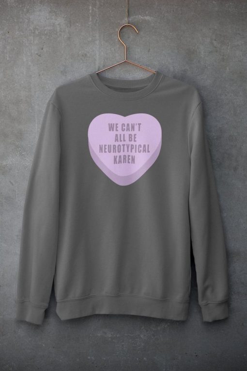 We Can't All Be Neurotypical Karen sweatshirt