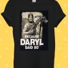 Because Daryl Said So Walking Dead T Shirt