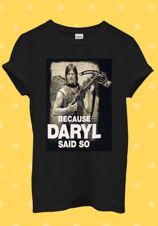 Because Daryl Said So Walking Dead T Shirt