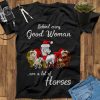 Behind Every Good Woman Are A Lot Of Horses T-Shirt