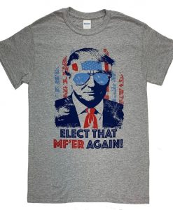 Donald Trump Elect That MF'er Again Funny T Shirt