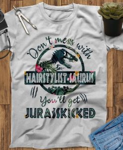 Don't Mess With Hairstylist Saurus You'll Get Jurasskicked Hairdresser Shirt