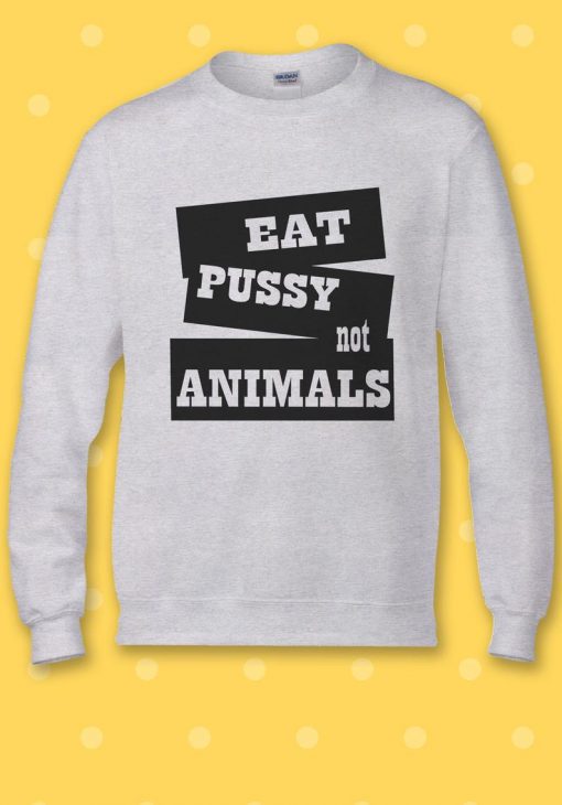 Eat Pussy Not Animals Hipster Cool Sweatshirt