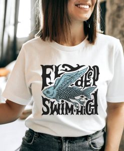 Fly Deep Swim High Tshirt