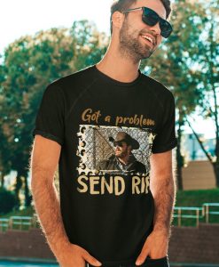 Got A Problem Send Rip Shirt