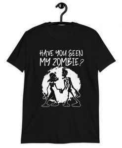 Have You Seen My Zombie shirt T-Shirt