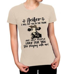 Heifer I Will Put You In The Trunk and Help People Unisex T-Shirt